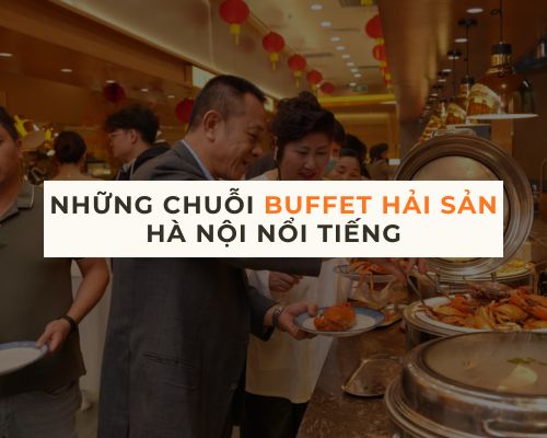 Những chuỗi buffet hải sản Hà Nội nổi tiếng